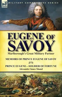 Eugeniusz Sabaudzki: Wielki partner wojskowy Marlborough - Wspomnienia księcia Eugeniusza Sabaudzkiego i księcia Eugeniusza - Żołnierz fortuny autorstwa Alexandra Selkirka - Eugene of Savoy: Marlborough's Great Military Partner-Memoirs of Prince Eugene of Savoy & Prince Eugene-Soldier of Fortune by Alexander