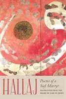 Hallaj: Wiersze sufickiego męczennika - Hallaj: Poems of a Sufi Martyr