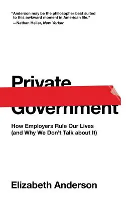 Prywatny rząd: Jak pracodawcy rządzą naszym życiem (i dlaczego o tym nie mówimy) - Private Government: How Employers Rule Our Lives (and Why We Don't Talk about It)