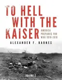 Do diabła z cesarzem, tom II: Ameryka przygotowuje się do wojny, 1916-1918 - To Hell with the Kaiser, Vol. II: America Prepares for War, 1916-1918