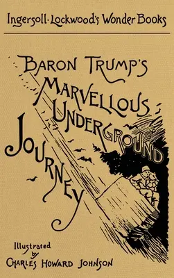 Cudowna podziemna podróż barona Trumpa: Faksymile oryginalnego wydania z 1893 r. - Baron Trump's Marvellous Underground Journey: A Facsimile of the Original 1893 Edition