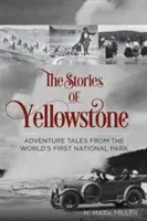 Opowieści z Yellowstone: Opowieści przygodowe z pierwszego na świecie parku narodowego, wydanie 1 - The Stories of Yellowstone: Adventure Tales from the World's First National Park, 1st Edition