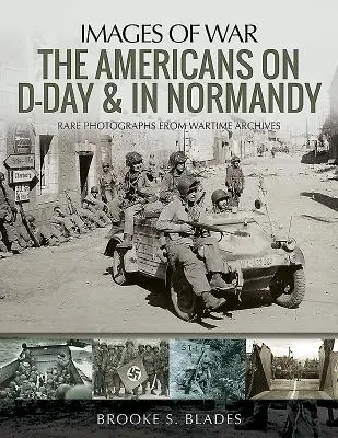 Amerykanie na D-Day i w Normandii: Rzadkie fotografie z archiwów wojennych - The Americans on D-Day and in Normandy: Rare Photographs from Wartime Archives