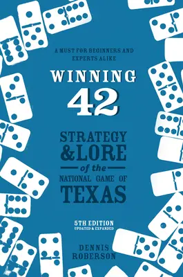 Winning 42: Strategia i wiedza o narodowej grze w Teksasie (wydanie 5) - Winning 42: Strategy and Lore of the National Game of Texas (5th Edition)