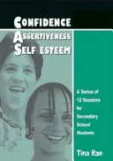 Pewność siebie, asertywność, poczucie własnej wartości - seria 12 sesji dla uczniów szkół średnich - Confidence, Assertiveness, Self-Esteem - A Series of 12 Sessions for Secondary School Students