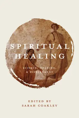 Duchowe uzdrawianie: Nauka, znaczenie i rozeznanie - Spiritual Healing: Science, Meaning, and Discernment