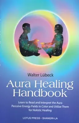 Podręcznik uzdrawiania aury: Naucz się czytać i interpretować aurę, postrzegaj pola energetyczne w kolorze i wykorzystuj je do holistycznego uzdrawiania - Aura Healing Handbook: Learn to Read and Interpret the Aura, Perceive Energy Fields in Color and Utilize Them for Holistic Healing