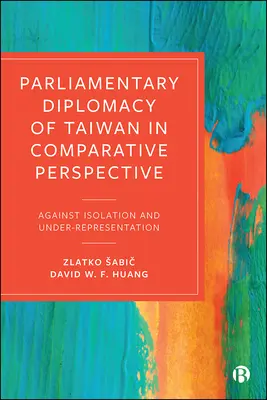 Dyplomacja parlamentarna Tajwanu w perspektywie porównawczej: Przeciwko izolacji i niedostatecznej reprezentacji - Parliamentary Diplomacy of Taiwan in Comparative Perspective: Against Isolation and Under-Representation