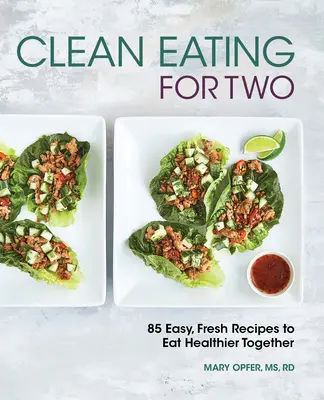 Czyste jedzenie dla dwojga: 85 łatwych, świeżych przepisów na zdrowsze jedzenie razem - Clean Eating for Two: 85 Easy, Fresh Recipes to Eat Healthier Together