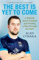 Najlepsze dopiero nadejdzie - Wspomnienie o piłce nożnej i poszukiwaniu drogi przez ciemność - Best is Yet to Come - A Memoir about Football and Finding a Way Through the Dark