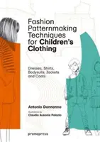 Techniki tworzenia wzorów odzieży dziecięcej: sukienki, koszule, body, spodnie, kurtki i płaszcze - Fashion Patternmaking Techniques for Children's Clothing: Dresses, Shirts, Bodysuits, Trousers, Jackets and Coats