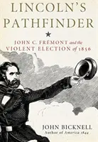 Lincoln's Pathfinder: John C. Fremont i gwałtowne wybory w 1856 r. - Lincoln's Pathfinder: John C. Fremont and the Violent Election of 1856