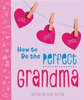 Jak być idealną babcią: Żyć. Kochaj. Rozpieszczaj. - How to Be the Perfect Grandma: Live. Love. Spoil.