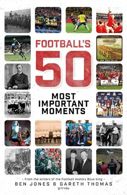 Pięćdziesiąt najważniejszych momentów w piłce nożnej: Od autorów bloga History Boys - Football's Fifty Most Important Moments: From the Writers of the History Boys Blog