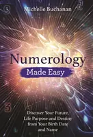 Numerologia z łatwością: odkryj swoją przyszłość, cel życiowy i przeznaczenie na podstawie daty urodzenia i imienia - Numerology Made Easy: Discover Your Future, Life Purpose and Destiny from Your Birth Date and Name