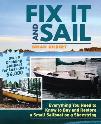 Napraw i żegluj: Wszystko, co musisz wiedzieć, aby kupić i wyremontować małą żaglówkę za grosze - Fix It and Sail: Everything You Need to Know to Buy and Retore a Small Sailboat on a Shoestring