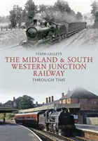 The Midland & South Western Junction Railway w czasie - The Midland & South Western Junction Railway Through Time