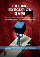 Wypełnianie luk w realizacji: Jak dyrektorzy i kierownicy projektów przekształcają strategię korporacyjną w udane projekty - Filling Execution Gaps: How Executives and Project Managers Turn Corporate Strategy Into Successful Projects