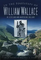 Śladami Williama Wallace'a: W Szkocji i północnej Anglii - In the Footsteps of William Wallace: In Scotland and Northern England