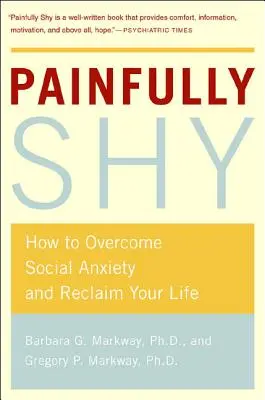 Boleśnie nieśmiały: Jak pokonać lęk społeczny i odzyskać swoje życie - Painfully Shy: How to Overcome Social Anxiety and Reclaim Your Life