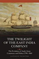 Zmierzch Kompanii Wschodnioindyjskiej: Ewolucja anglo-azjatyckiego handlu i polityki, 1790-1860 - The Twilight of the East India Company: The Evolution of Anglo-Asian Commerce and Politics, 1790-1860