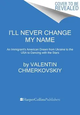 Nigdy nie zmienię imienia: Amerykański sen imigrantki: od Ukrainy do USA i Tańca z Gwiazdami - I'll Never Change My Name: An Immigrant's American Dream from Ukraine to the USA to Dancing with the Stars