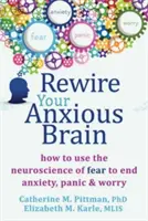 Rewire Your Anxious Brain: Jak wykorzystać neurobiologię strachu, aby pozbyć się lęku, paniki i zmartwień? - Rewire Your Anxious Brain: How to Use the Neuroscience of Fear to End Anxiety, Panic, and Worry