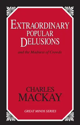 Extraordinary Popular Delusions: And the Madness of Crowds