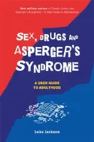 Seks, narkotyki i zespół Aspergera (ASD): Przewodnik użytkownika po dorosłości - Sex, Drugs and Asperger's Syndrome (ASD): A User Guide to Adulthood