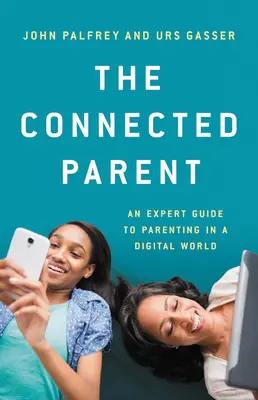 Połączony rodzic: Przewodnik eksperta po rodzicielstwie w cyfrowym świecie - The Connected Parent: An Expert Guide to Parenting in a Digital World