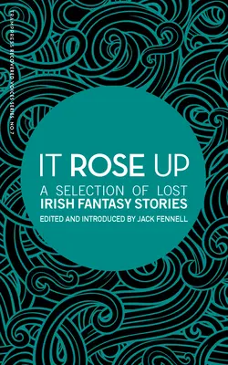 It Rose Up: Wybór zaginionych irlandzkich opowiadań fantasy - It Rose Up: A Selection of Lost Irish Fantasy Stories