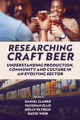 Badanie piwa rzemieślniczego: zrozumienie produkcji, społeczności i kultury w rozwijającym się sektorze - Researching Craft Beer: Understanding Production, Community and Culture in an Evolving Sector