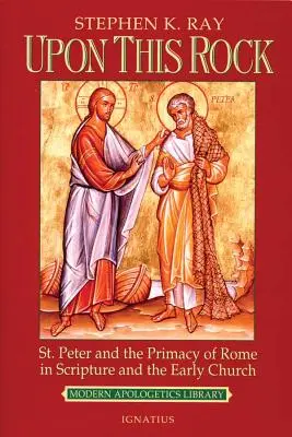 Na tej skale: Święty Piotr i prymat Rzymu w Piśmie Świętym i wczesnym Kościele - Upon This Rock: St. Peter and the Primacy of Rome in Scripture and the Early Church