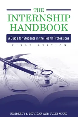 Podręcznik praktyk: Przewodnik dla studentów zawodów medycznych - The Internship Handbook: A Guide for Students in the Health Professions