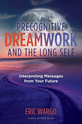 Prekognitywna praca ze snami i długa jaźń: interpretacja wiadomości z przyszłości - Precognitive Dreamwork and the Long Self: Interpreting Messages from Your Future