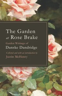 Ogród w Rose Brake: Pisma ogrodowe Danske Dandridge'a - The Garden at Rose Brake: Garden Writings of Danske Dandridge
