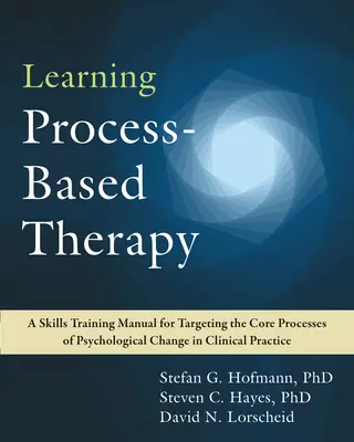 Terapia oparta na procesie uczenia się: Podręcznik szkolenia umiejętności ukierunkowanych na podstawowe procesy zmiany psychologicznej w praktyce klinicznej - Learning Process-Based Therapy: A Skills Training Manual for Targeting the Core Processes of Psychological Change in Clinical Practice