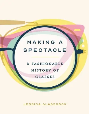 Tworzenie spektaklu: Modna historia okularów - Making a Spectacle: A Fashionable History of Glasses