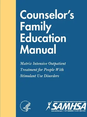 Podręcznik edukacji rodzinnej doradcy - Intensywne leczenie ambulatoryjne Matrix dla osób z zaburzeniami używania stymulantów - Counselor's Family Education Manual - Matrix Intensive Outpatient Treatment for People With Stimulant Use Disorders