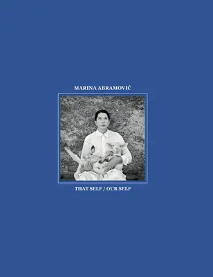 Marina Abramovic: Tamta jaźń / Nasza jaźń - Marina Abramovic: That Self / Our Self