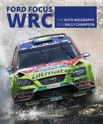 Ford Focus Wrc: Automatyczna biografia mistrza rajdowego - Ford Focus Wrc: The Auto-Biography of a Rally Champion