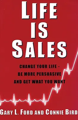 Życie to sprzedaż: Zmień swoje życie - bądź bardziej przekonujący i zdobądź to, czego chcesz - Life is Sales: Change your life - be more persuasive and get what you want