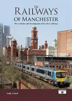 Railways of Manchester - Ewolucja i rozwój kolei miejskich - Railways of Manchester - The Evolution and Development of the City's Railways