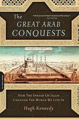 Wielkie arabskie podboje: Jak rozprzestrzenianie się islamu zmieniło świat, w którym żyjemy - The Great Arab Conquests: How the Spread of Islam Changed the World We Live in