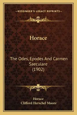 Horacy: Odes, Epodes And Carmen Saeculare (1902) - Horace: The Odes, Epodes And Carmen Saeculare (1902)