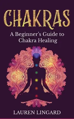 Czakry: Przewodnik dla początkujących po uzdrawianiu czakr - Chakras: A Beginner's Guide to Chakra Healing