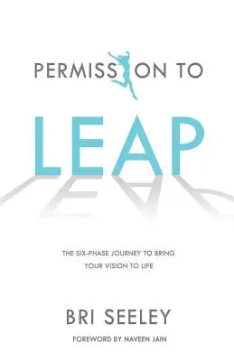 Permission to Leap: Sześciofazowa podróż do urzeczywistnienia swojej wizji - Permission to Leap: The Six-Phase Journey to Bring Your Vision to Life