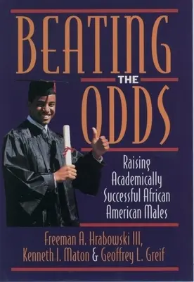 Pokonać przeciwności losu: Wychowanie afroamerykańskich mężczyzn odnoszących sukcesy w nauce - Beating the Odds: Raising Academically Successful African American Males
