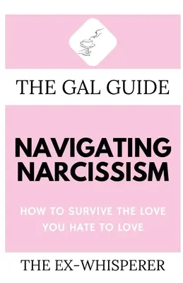 The Gal Guide to Navigating Narcissism: Jak przetrwać miłość, której nienawidzisz kochać - The Gal Guide to Navigating Narcissism: How to Survive the Love You Hate to Love