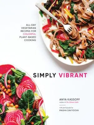 Simply Vibrant: Całodzienne wegetariańskie przepisy na kolorową kuchnię roślinną - Simply Vibrant: All-Day Vegetarian Recipes for Colorful Plant-Based Cooking